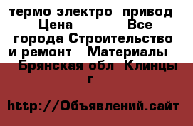 термо-электро  привод › Цена ­ 2 500 - Все города Строительство и ремонт » Материалы   . Брянская обл.,Клинцы г.